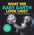What Did Baby Earth Look Like? Tracing Earth's History Grade 2   Children's Earth Sciences Books (eBook, ePUB)