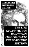 The Life of Ludwig van Beethoven (The Complete Three-Volume Edition) (eBook, ePUB)