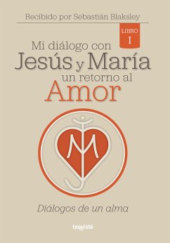 Mi diálogo con Jesús y María. Un retorno al amor (eBook, ePUB) - Blaksley, Sebastián