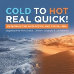 Cold to Hot Real Quick! : Exploring the Antarctica and the Sahara   Geography of the World Grade 6   Children's Geography & Cultures Books (eBook, ePUB)