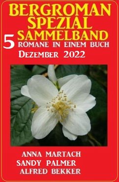 Bergroman Spezial Sammelband Dezember 2022: 5 Romane in einem Buch (eBook, ePUB) - Palmer, Sandy; Bekker, Alfred; Martach, Anna
