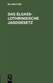 Das Elsaß-Lothringische Jagdgesetz (eBook, PDF)
