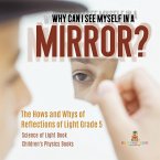 Why Can I See Myself in a Mirror? : The Hows and Whys of Reflections of Light Grade 5   Science of Light Book   Children's Physics Books (eBook, ePUB)