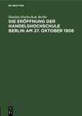 Die Eröffnung der Handelshochschule Berlin am 27. Oktober 1906 (eBook, PDF)