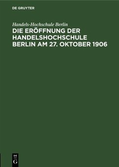 Die Eröffnung der Handelshochschule Berlin am 27. Oktober 1906 (eBook, PDF) - Berlin, Handels-Hochschule