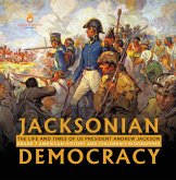Jacksonian Democracy : The Life and Times of US President Andrew Jackson Grade 7 American History and Children's Biographies (eBook, ePUB)