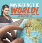 Navigating the World! : Advantages & Disadvantages of Globes, Maps and Geographic Tools   Grade 6 Social Studies   Children's Geography Books (eBook, ePUB)