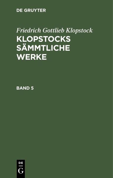 Friedrich Gottlieb Klopstock: Klopstocks sämmtliche Werke. Band 5 (eBook, PDF) Friedrich Gottlieb Klopstock: Klopstocks sämmtliche Werke. Band 5 (eBook, PDF)
