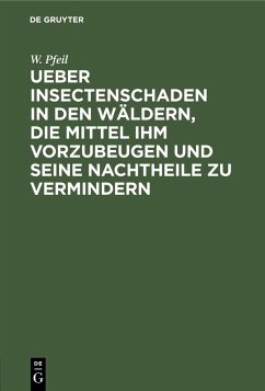 Ueber Insectenschaden in den Wäldern, die Mittel ihm vorzubeugen und seine Nachtheile zu vermindern (eBook, PDF) - Pfeil, W.