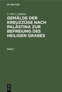 J. Chr. L. Haken: Gemälde der Kreuzzüge nach Palästina zur Befreiung des heiligen Grabes. Band 1 (eBook, PDF) - Haken, J. Chr. L.