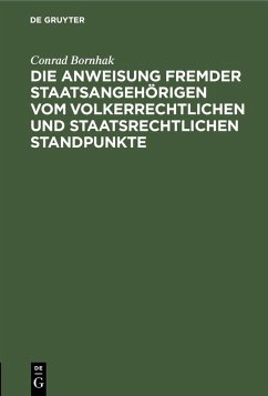 Die Anweisung fremder Staatsangehörigen vom volkerrechtlichen und staatsrechtlichen Standpunkte (eBook, PDF) - Bornhak, Conrad