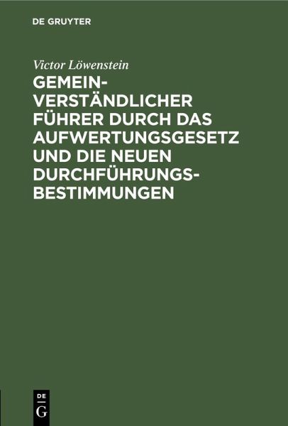 Gemeinverständlicher Führer durch das Aufwertungsgesetz und die neuen Durchführungs-Bestimmungen (eBook, PDF) Gemeinverständlicher Führer durch das Aufwertungsgesetz und die neuen Durchführungs-Bestimmungen (eBook, PDF)
