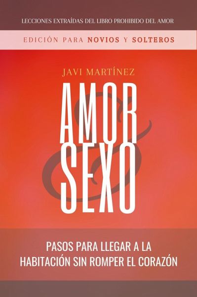Amor Y Sexo - Edición Para Novios Y Solteros: Pasos Para Llegar A La Habitación Sin Romper El Corazón [Extraído Del Libro Prohibido Del Amor] (eBook, ePUB)