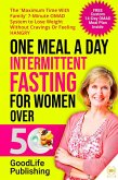 One Meal A Day Intermittent Fasting for Women Over 50: The 'Maximum Time With Family' 7-Minute OMAD System to Lose Weight Without Cravings Or Feeling HANGRY (eBook, ePUB)