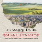 The Ancient Truths of the Shang Dynasty   Chinese Ancient History Grade 5   Children's Ancient History (eBook, ePUB)