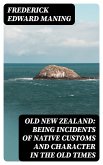 Old New Zealand: Being Incidents of Native Customs and Character in the Old Times (eBook, ePUB)