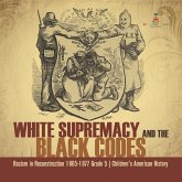 White Supremacy and the Black Codes   Racism in Reconstruction 1865-1877 Grade 5   Children's American History (eBook, ePUB)
