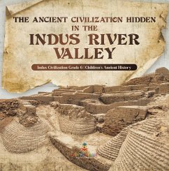 The Ancient Civilization Hidden in the Indus River Valley   Indus Civilization Grade 6   Children's Ancient History (eBook, ePUB) - Baby