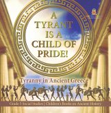 A Tyrant is a Child of Pride! : Tyranny in Ancient Greece   Grade 5 Social Studies   Children's Books on Ancient History (eBook, ePUB)