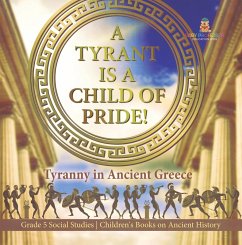 A Tyrant is a Child of Pride! : Tyranny in Ancient Greece   Grade 5 Social Studies   Children's Books on Ancient History (eBook, ePUB) - Baby