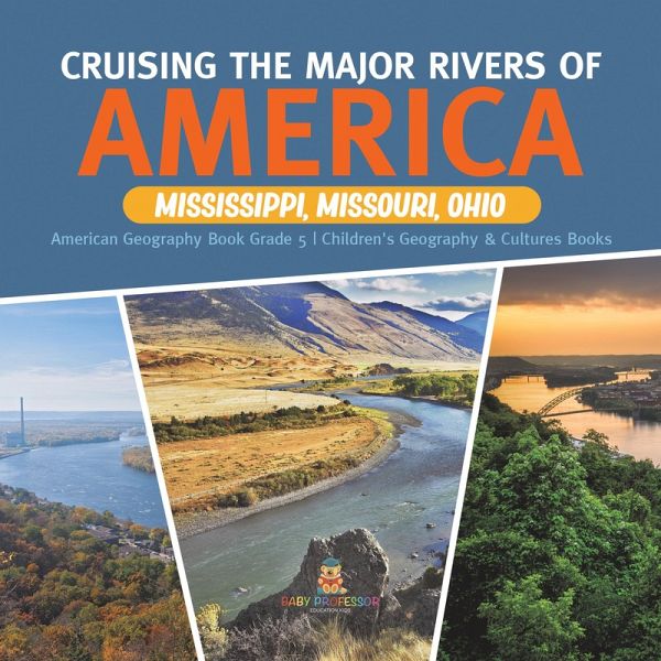 Cruising the Major Rivers of America : Mississippi, Missouri, Ohio   American Geography Book Grade 5   Children's Geography & Cultures Books (eBook, ePUB) Cruising the Major Rivers of America : Mississippi, Missouri, Ohio   American Geography Book Grade 5   Children's Geography & Cultures Books (eBook, ePUB)