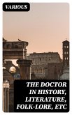 The Doctor in History, Literature, Folk-Lore, Etc (eBook, ePUB)