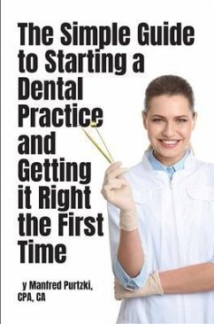 The Simple Guide to Starting a Dental Practice and Getting it Right the First Time (eBook, ePUB) - Purtzki, Manfred