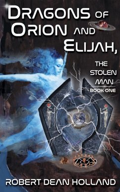 Dragons of Orion and Elijah, The Stolen Man Book One of the Stolen Man Trilogy (eBook, ePUB) - Holland, Robert Dean
