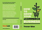 How to Grow your eCommerce Business: The Essential Guide to Building a Successful Multi-Channel Online Business with Google, Shopify, eBay, Amazon & Facebook (eBook, ePUB) How to Grow your eCommerce Business: The Essential Guide to Building a Successful Multi-Channel Online Business with Google, Shopify, eBay, Amazon & Facebook (eBook, ePUB)