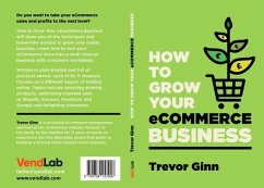 How to Grow your eCommerce Business: The Essential Guide to Building a Successful Multi-Channel Online Business with Google, Shopify, eBay, Amazon & Facebook (eBook, ePUB) - Ginn, Trevor