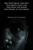 BEST KEEP QUIET, AND NOT TALK ABOUT THAT! AND TAKE WHAT YOU KNOW AND HEARD, TO THE GRAVE! (eBook, ePUB)