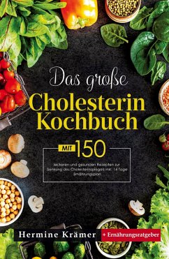 Das große Cholesterin Kochbuch! Inklusive 14 Tage Ernährungsplan und Ernährungsratgeber! 1. Auflage - Krämer, Hermine
