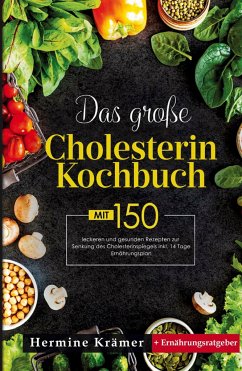 Das große Cholesterin Kochbuch! Inklusive 14 Tage Ernährungsplan und Ernährungsratgeber! 1. Auflage - Krämer, Hermine