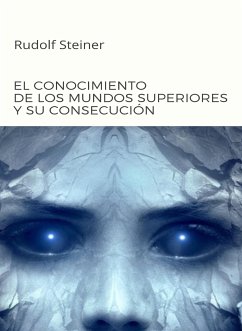 El conocimiento de los mundos superiores y su consecución (traducido) (eBook, ePUB) - Rudolf Steiner, by