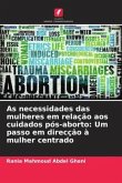 As necessidades das mulheres em relação aos cuidados pós-aborto: Um passo em direcção à mulher centrado