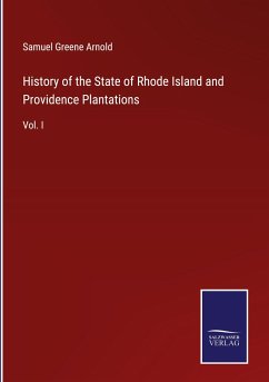 History of the State of Rhode Island and Providence Plantations - Arnold, Samuel Greene