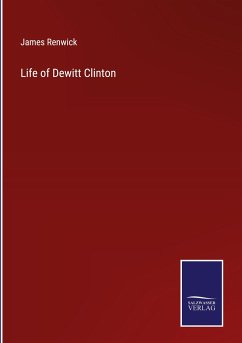 Life of Dewitt Clinton - Renwick, James