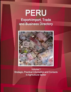 Peru Export-Import, Trade and Business Directory Volume 1 Strategic, Practical Information and Contacts in Agricultural Sector - Www. Ibpus. Com