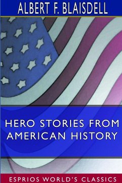 Hero Stories From American History (Esprios Classics) - Blaisdell, Albert F.