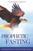 Prophetic Fasting: Touching the heart of God through fasting