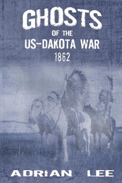 Ghosts of the US-Dakota War 1862 Ghosts of the US-Dakota War 1862