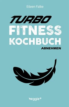 Turbo-Fitness-Kochbuch ¿ Abnehmen - Falke, Eileen