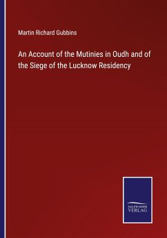 An Account of the Mutinies in Oudh and of the Siege of the Lucknow Residency - Gubbins, Martin Richard