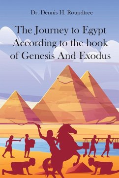 The Journey to Egypt According to the book of Genesis And Exodus - Roundtree, Dennis H.