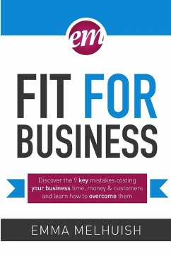 Fit for Business - Discover the nine key mistakes costing your business time, money & customers, and learn how to overcome them - Melhuish, Emma