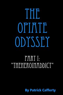 The Opiate Odyssey Part I - Cafferty, Patrick