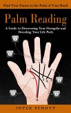Palm Reading: Find Your Future in the Palm of Your Hand (A Guide to Discovering Your Strengths and Decoding Your Life Path) Palm Reading: Find Your Future in the Palm of Your Hand (A Guide to Discovering Your Strengths and Decoding Your Life Path)