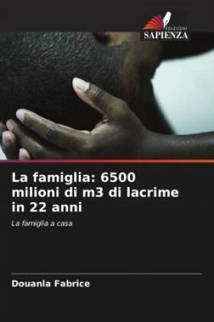 La famiglia: 6500 milioni di m3 di lacrime in 22 anni - Fabrice, Douanla