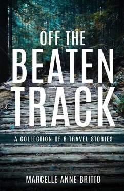 Off the Beaten Track - A Collection of 8 Travel Stories - Britto, Marcelle Anne