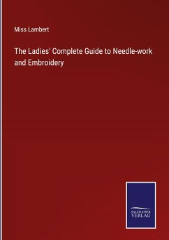 The Ladies' Complete Guide to Needle-work and Embroidery - Lambert, Miss